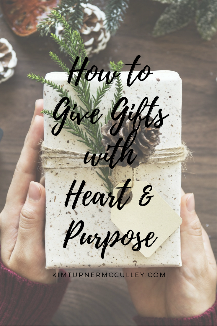 How to Give Gifts with Heart and Purpose. I share my gift giving strategy and goals, plus tips for gifts with heart. #Giftgiving #giftswithheart KimTurnerMcCulley.com