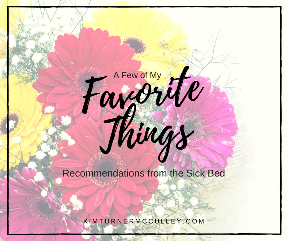 Favorite Things Recommendations from My Sick Bed KimTurnerMcCulley.com