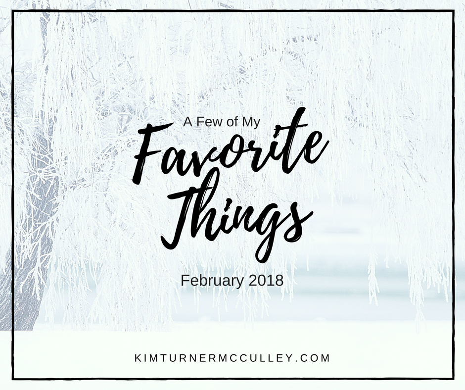 My Favorite Things February 2018 KimTurnerMcCulley.com