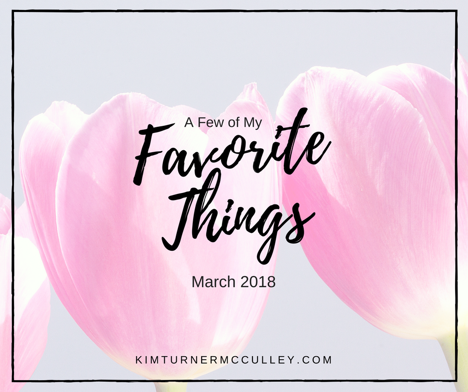 My Favorite Things | March KimTurnerMcCulley.com