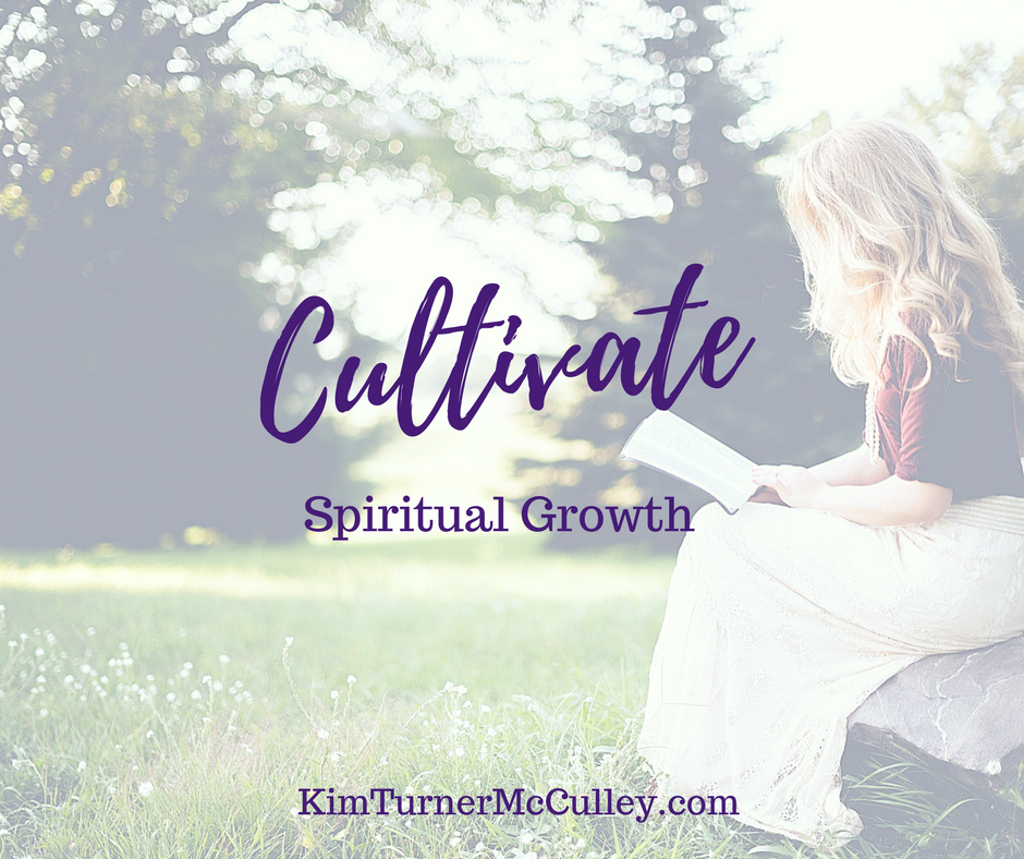 Cultivate Spiritual Growth Part 2 KimTurnerMcCulley.com
