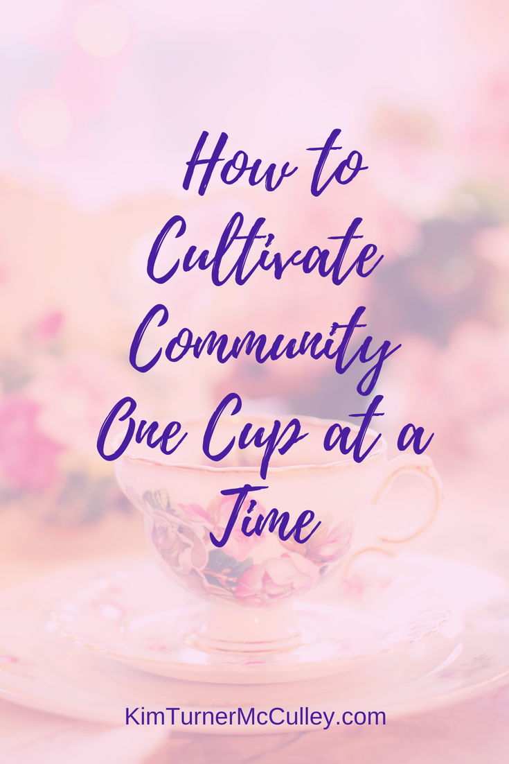 How to Cultivate Community One Cup at a Time KimTurnerMcCulley.com