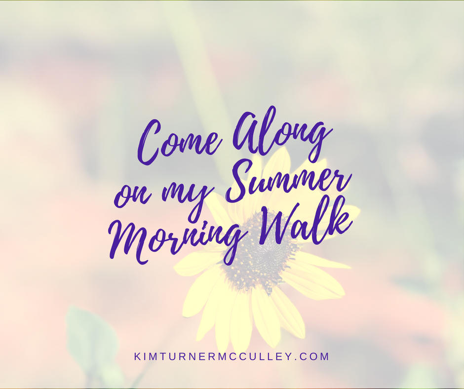 Come Along on My Summer Morning Walk KimTurnerMcCulley.com