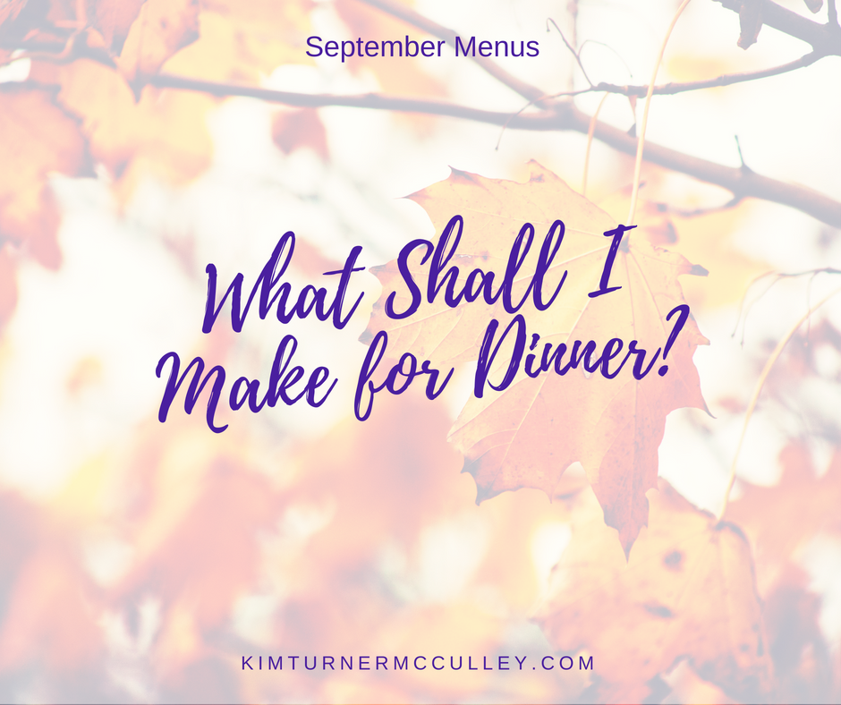 What Shall I Make for Dinner? September Menus I'm sharing my September menus to help you answer that important What's for Dinner question! KimTurnerMdCulley.com