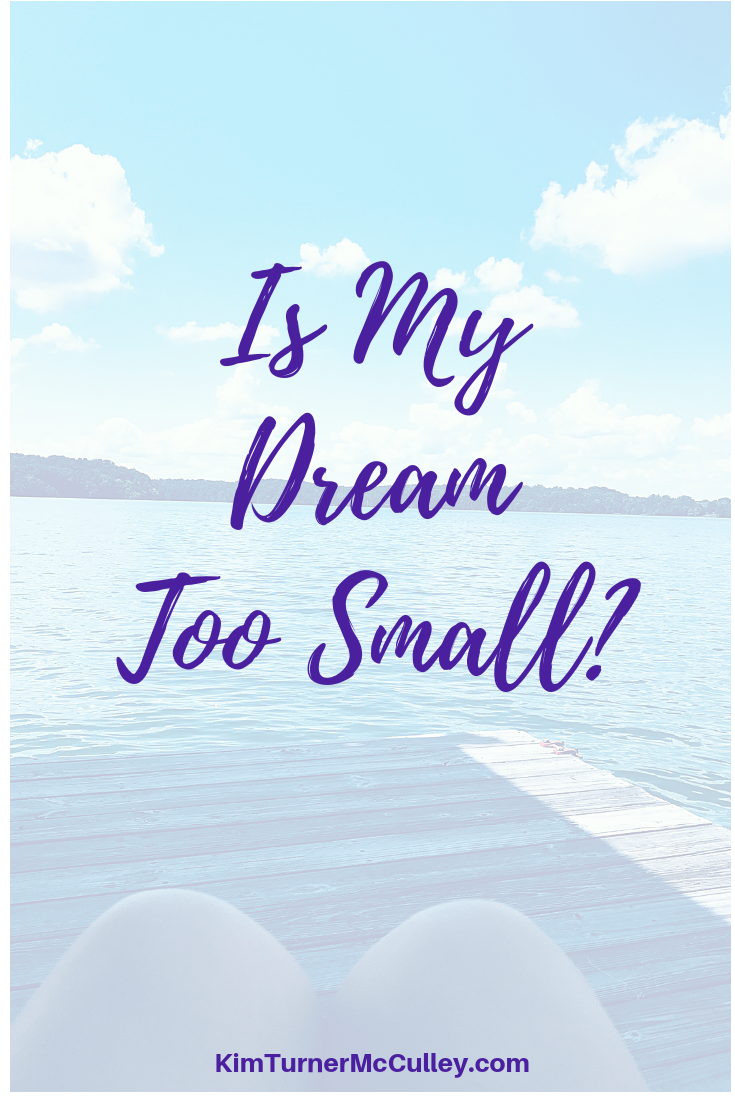 Is My Dream Too Small? Do you ever wonder if you life is too quiet, too small...if you aren't dreaming big enough? What does a God-sized dream look like? Let's ponder that question. KimTurnerMcCulley.com