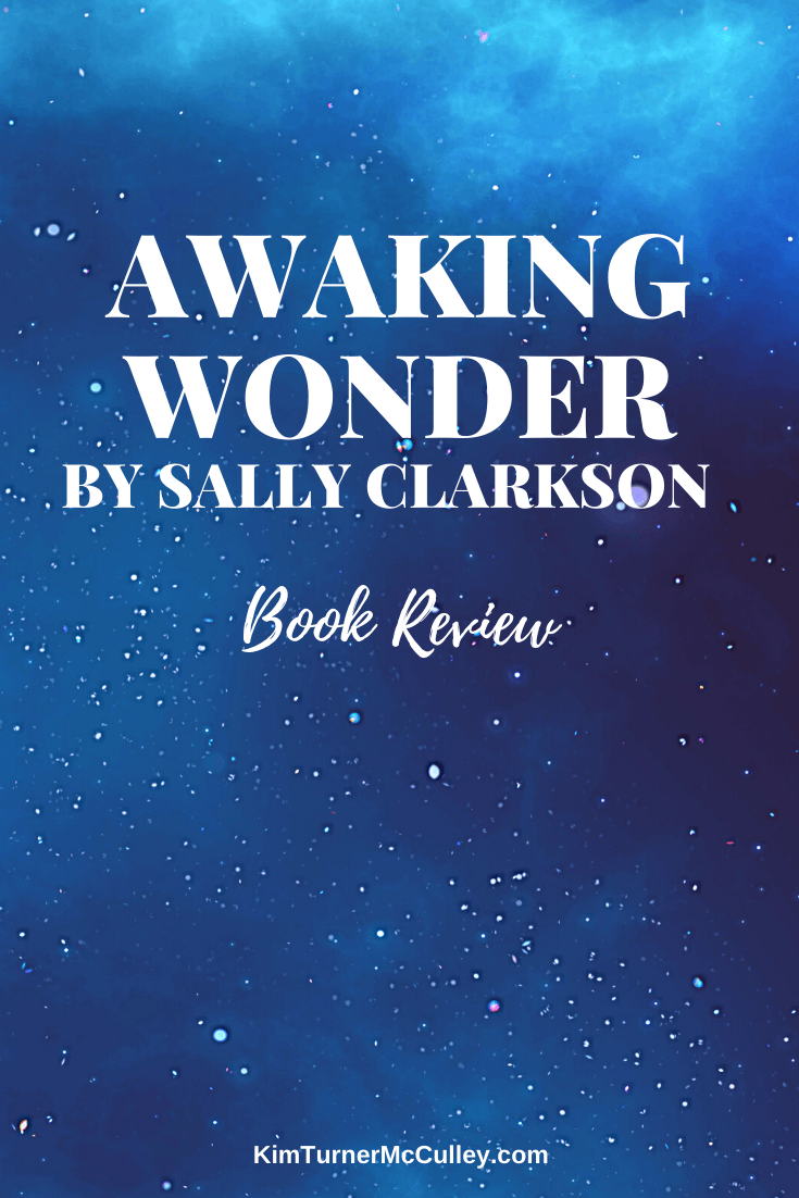 Awaking Wonder Book Review This is the book I wanted when our children were small. Encouragement from Sally Clarkson for grace-filled gentle mentoring of your children. #awakingwonder 